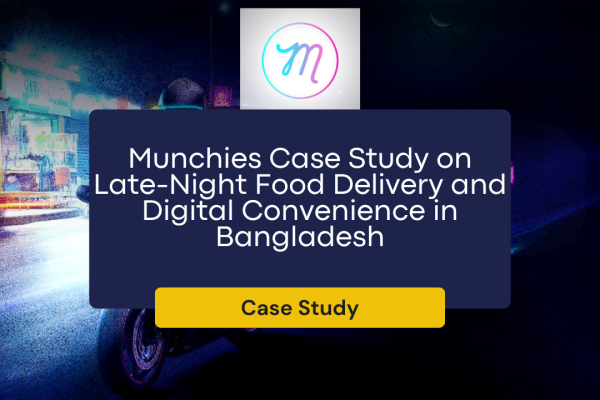 Munchies Case Study on Late-Night Food Delivery and Digital Convenience in Bangladesh